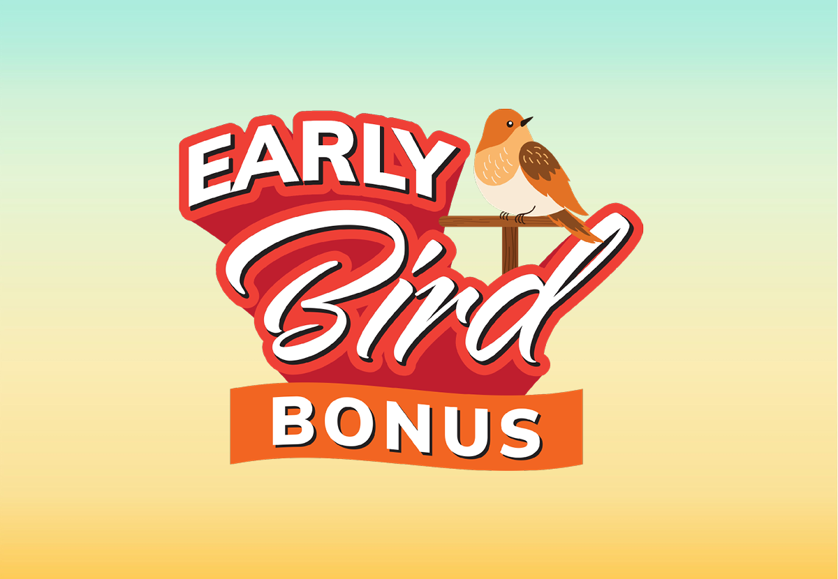 EARLY BIRD BONUS