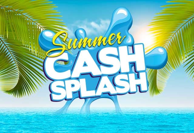Summer Cash Splash!