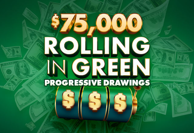 $75,000 Rolling in Green Progressive Drawings